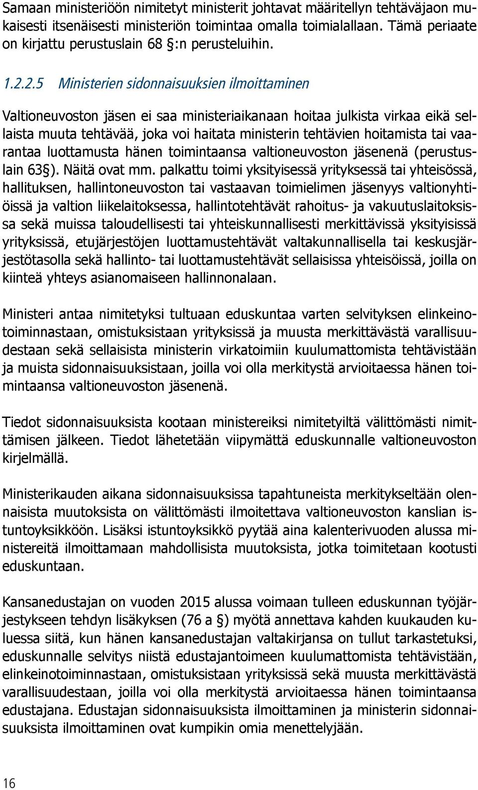 2.5 Ministerien sidonnaisuuksien ilmoittaminen Valtioneuvoston jäsen ei saa ministeriaikanaan hoitaa julkista virkaa eikä sellaista muuta tehtävää, joka voi haitata ministerin tehtävien hoitamista
