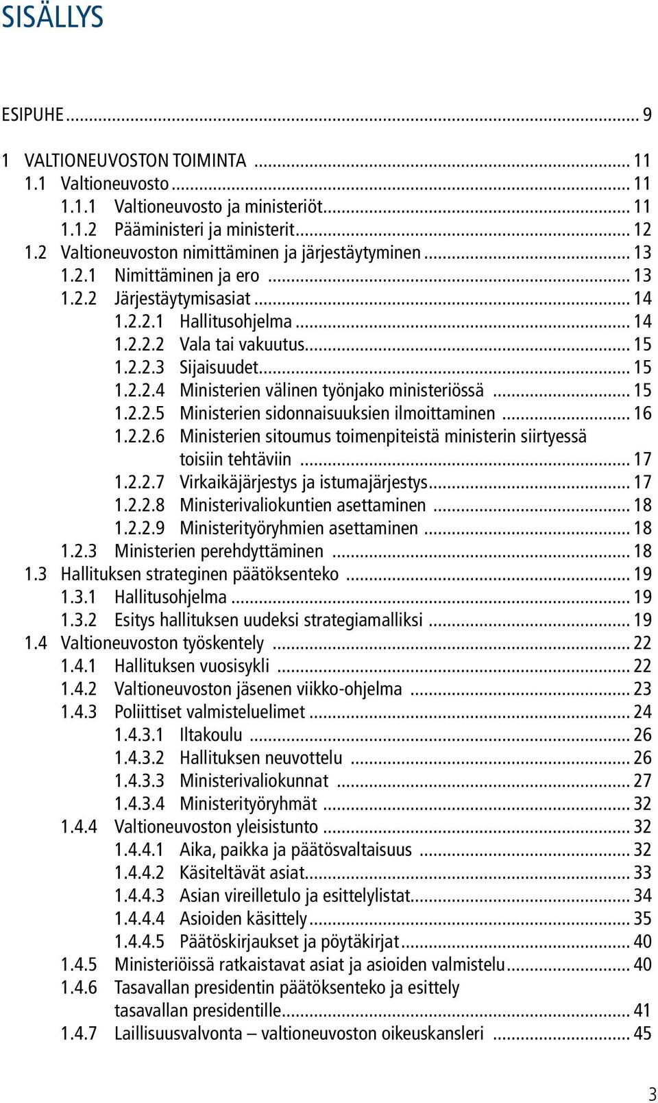 .. 15 1.2.2.4 Ministerien välinen työnjako ministeriössä... 15 1.2.2.5 Ministerien sidonnaisuuksien ilmoittaminen... 16 1.2.2.6 Ministerien sitoumus toimenpiteistä ministerin siirtyessä toisiin tehtäviin.