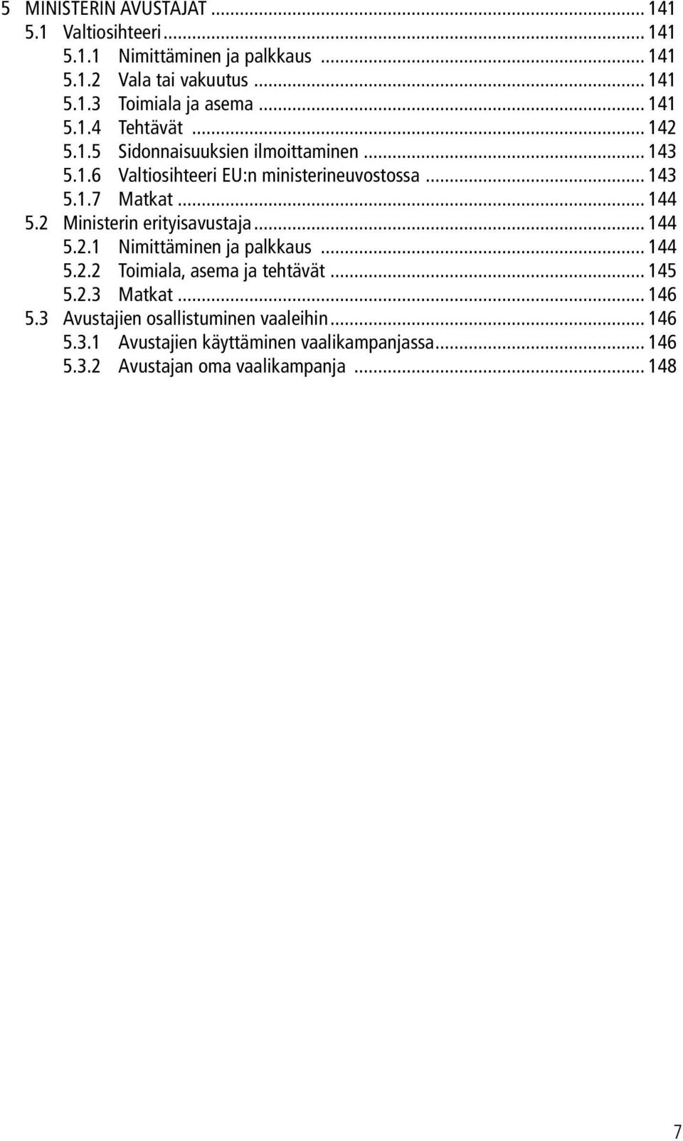 .. 144 5.2 Ministerin erityisavustaja... 144 5.2.1 Nimittäminen ja palkkaus... 144 5.2.2 Toimiala, asema ja tehtävät... 145 5.2.3 Matkat... 146 5.