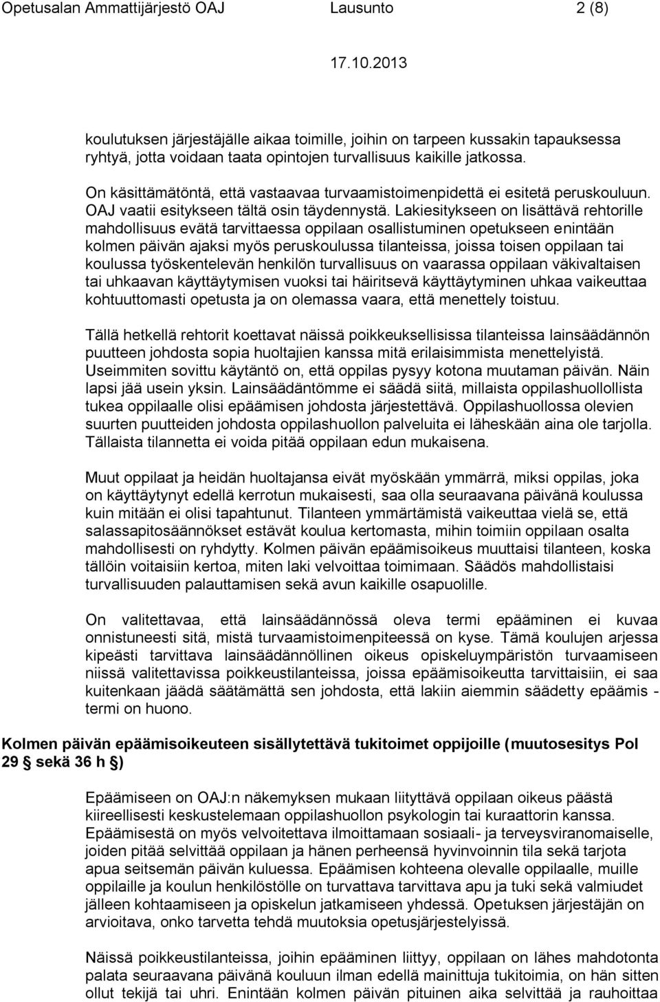 Lakiesitykseen on lisättävä rehtorille mahdollisuus evätä tarvittaessa oppilaan osallistuminen opetukseen enintään kolmen päivän ajaksi myös peruskoulussa tilanteissa, joissa toisen oppilaan tai