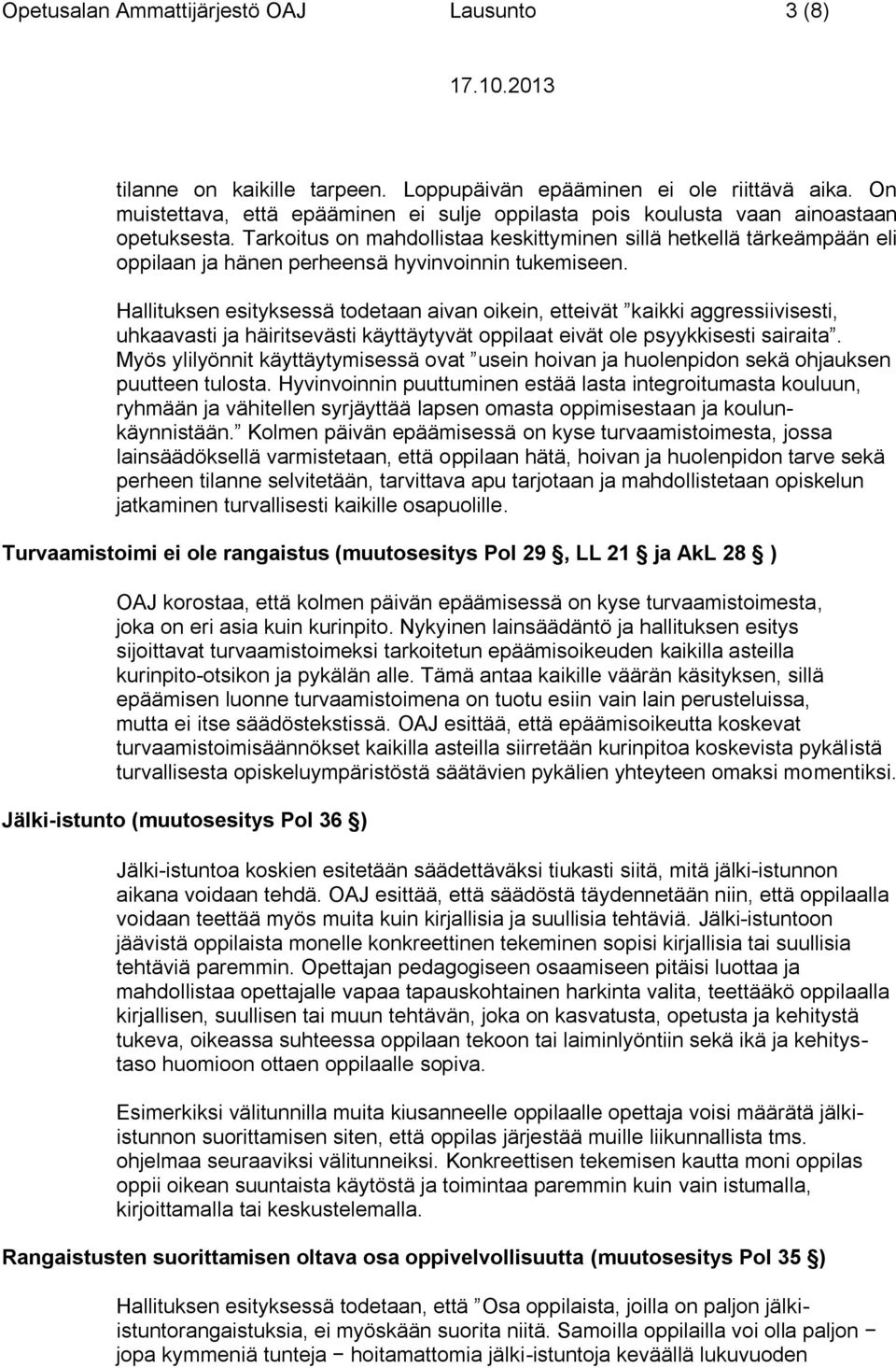 Tarkoitus on mahdollistaa keskittyminen sillä hetkellä tärkeämpään eli oppilaan ja hänen perheensä hyvinvoinnin tukemiseen.