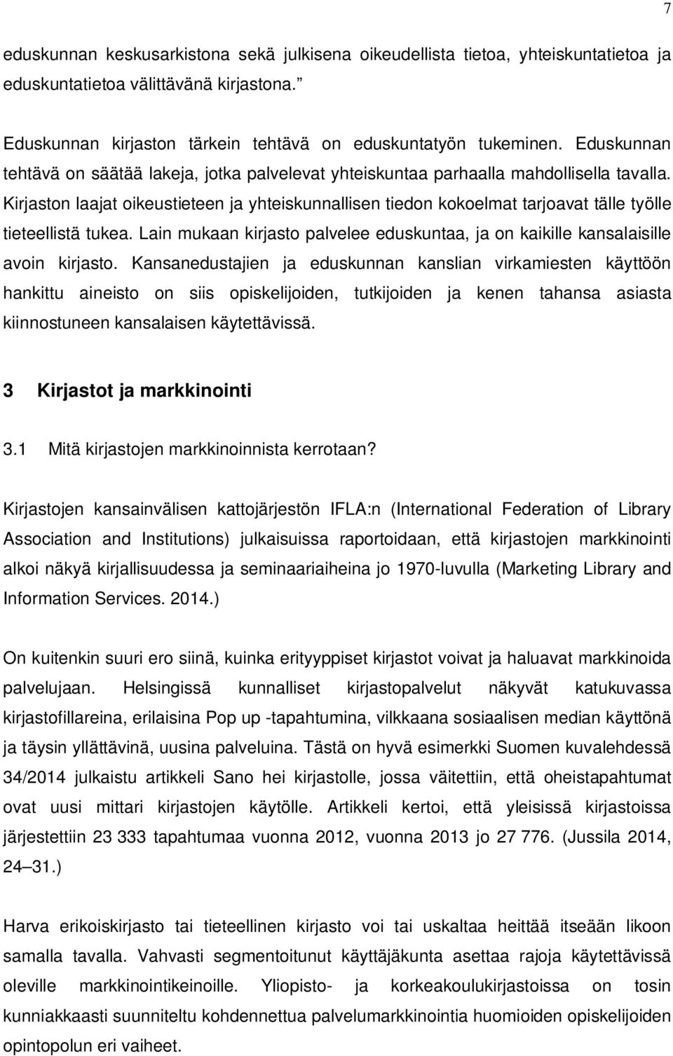 Kirjaston laajat oikeustieteen ja yhteiskunnallisen tiedon kokoelmat tarjoavat tälle työlle tieteellistä tukea. Lain mukaan kirjasto palvelee eduskuntaa, ja on kaikille kansalaisille avoin kirjasto.