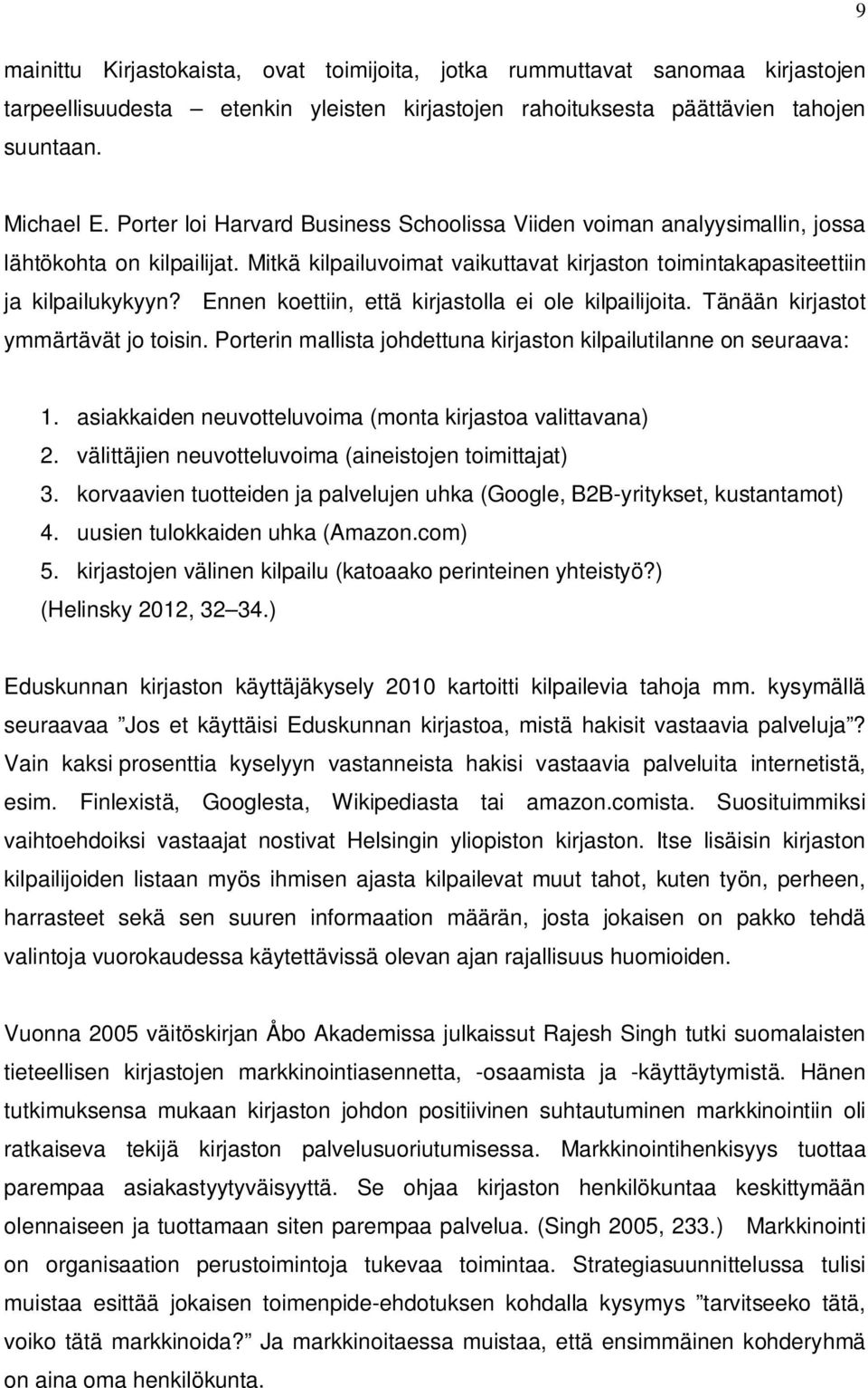 Ennen koettiin, että kirjastolla ei ole kilpailijoita. Tänään kirjastot ymmärtävät jo toisin. Porterin mallista johdettuna kirjaston kilpailutilanne on seuraava: 1.