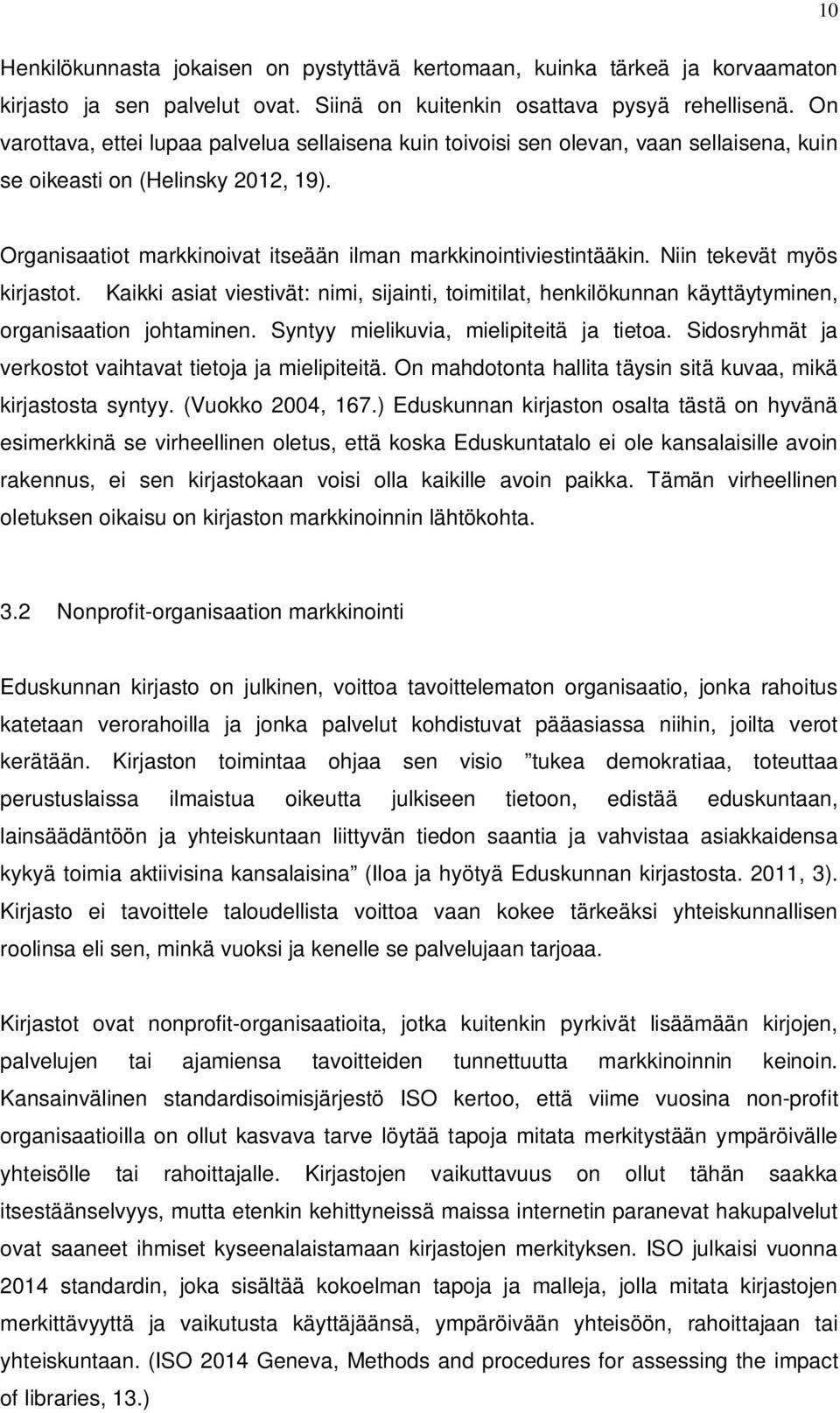 Niin tekevät myös kirjastot. Kaikki asiat viestivät: nimi, sijainti, toimitilat, henkilökunnan käyttäytyminen, organisaation johtaminen. Syntyy mielikuvia, mielipiteitä ja tietoa.