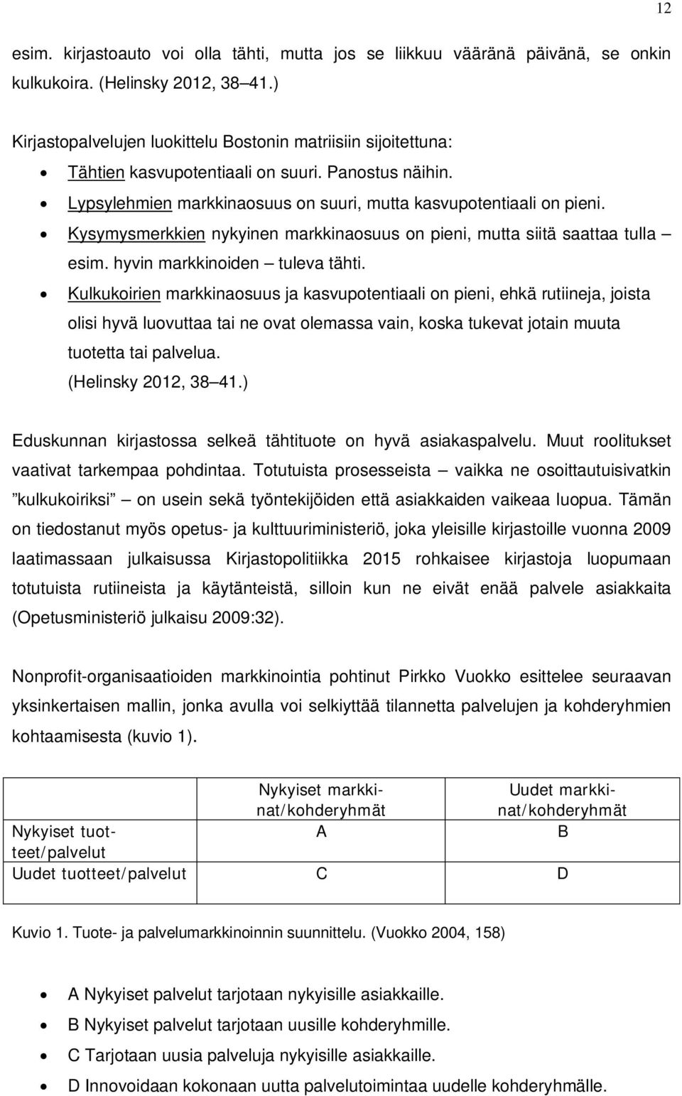 Kysymysmerkkien nykyinen markkinaosuus on pieni, mutta siitä saattaa tulla esim. hyvin markkinoiden tuleva tähti.