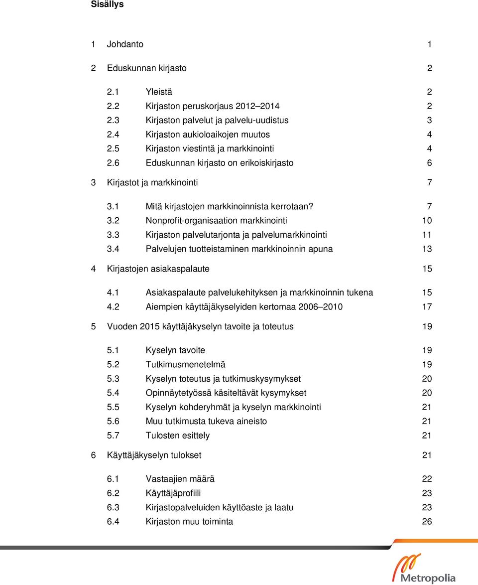 3 Kirjaston palvelutarjonta ja palvelumarkkinointi 11 3.4 Palvelujen tuotteistaminen markkinoinnin apuna 13 4 Kirjastojen asiakaspalaute 15 4.