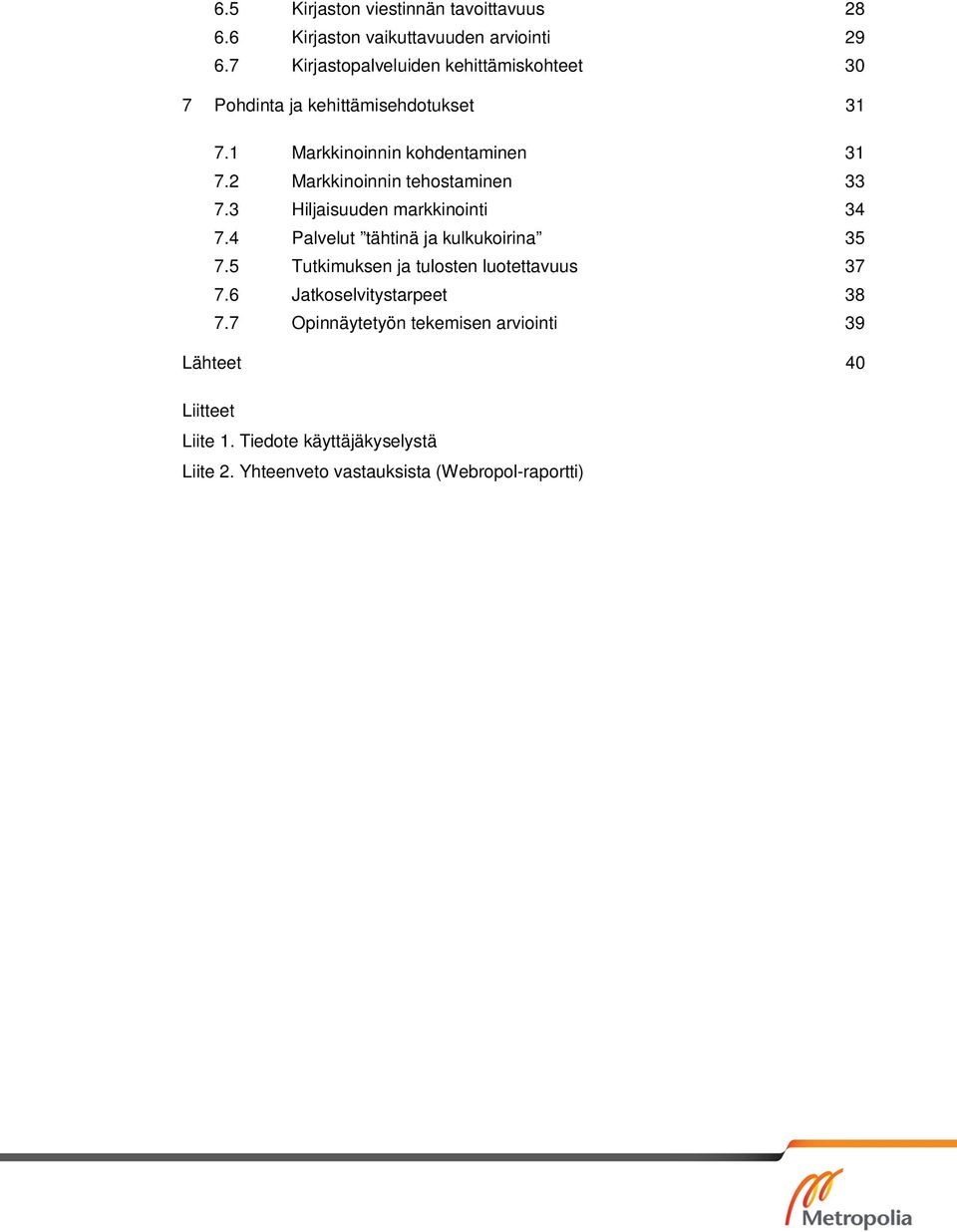 2 Markkinoinnin tehostaminen 33 7.3 Hiljaisuuden markkinointi 34 7.4 Palvelut tähtinä ja kulkukoirina 35 7.