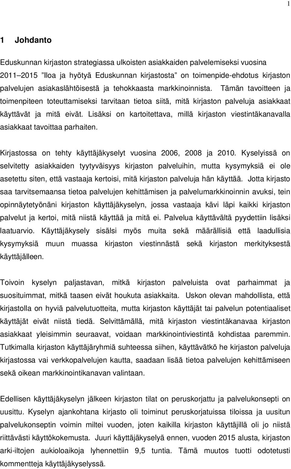 Lisäksi on kartoitettava, millä kirjaston viestintäkanavalla asiakkaat tavoittaa parhaiten. Kirjastossa on tehty käyttäjäkyselyt vuosina 2006, 2008 ja 2010.