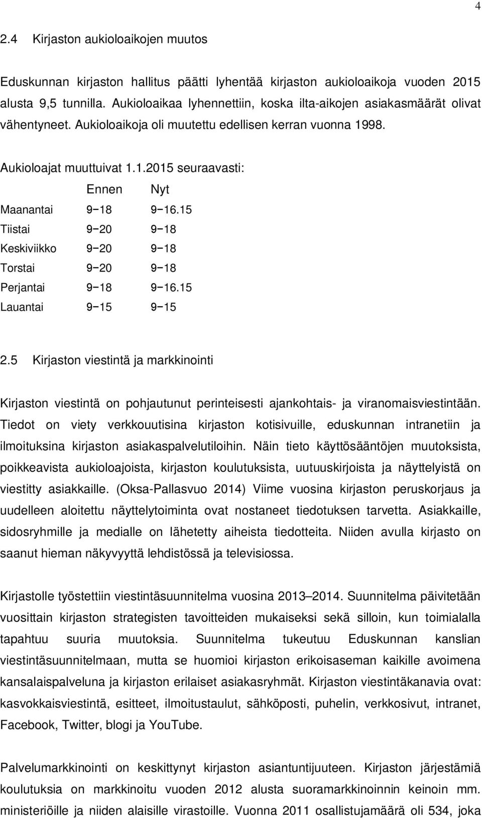 15 Tiistai 9 20 9 18 Keskiviikko 9 20 9 18 Torstai 9 20 9 18 Perjantai 9 18 9 16.15 Lauantai 9 15 9 15 2.