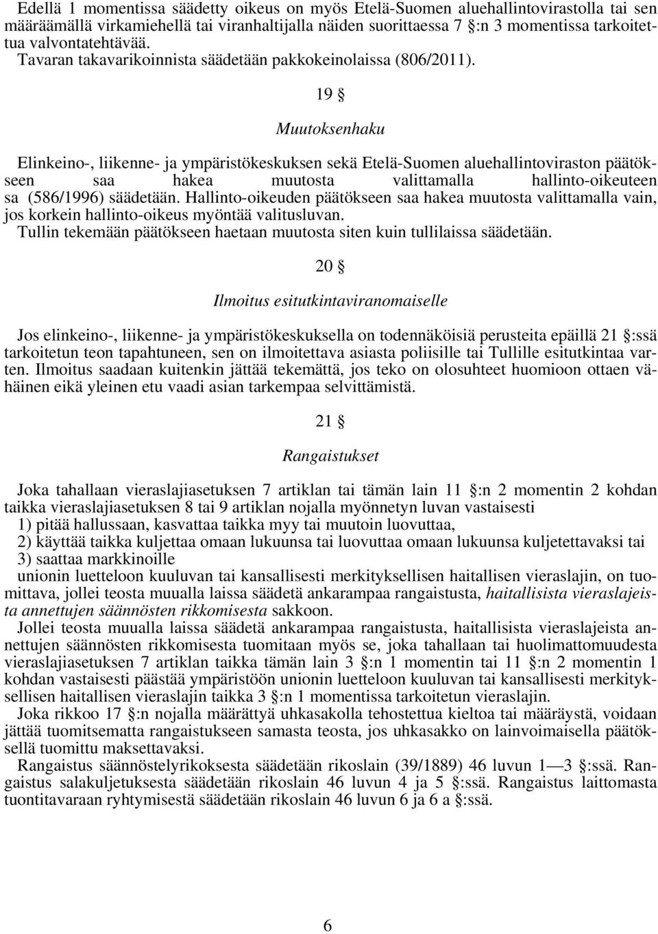 19 Muutoksenhaku Elinkeino-, liikenne- ja ympäristökeskuksen sekä Etelä-Suomen aluehallintoviraston päätökseen saa hakea muutosta valittamalla hallinto-oikeuteen sa (586/1996) säädetään.