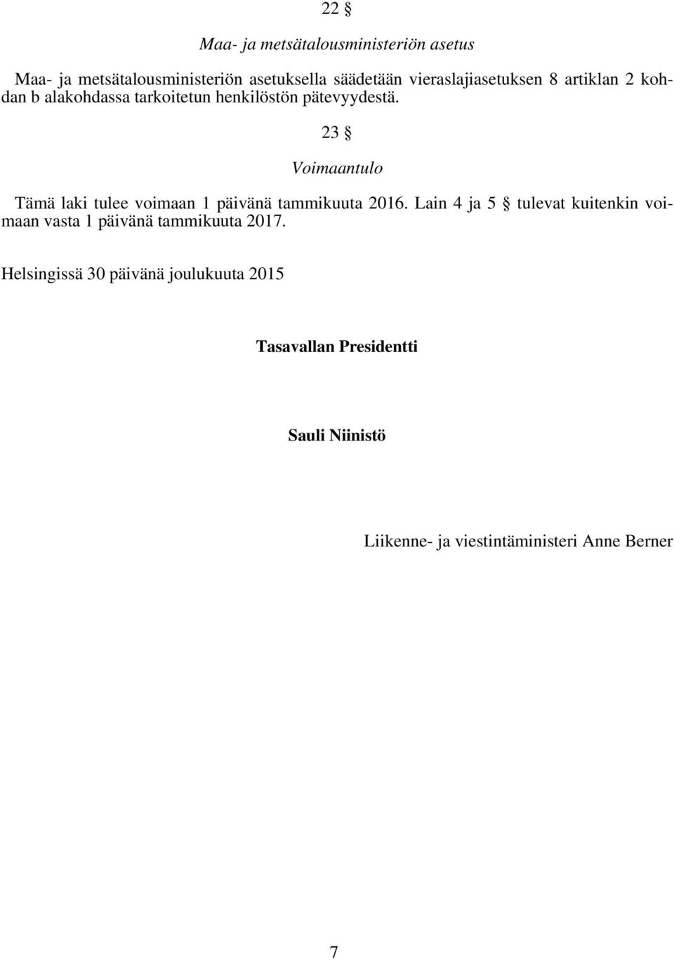 23 Voimaantulo Tämä laki tulee voimaan 1 päivänä tammikuuta 2016.