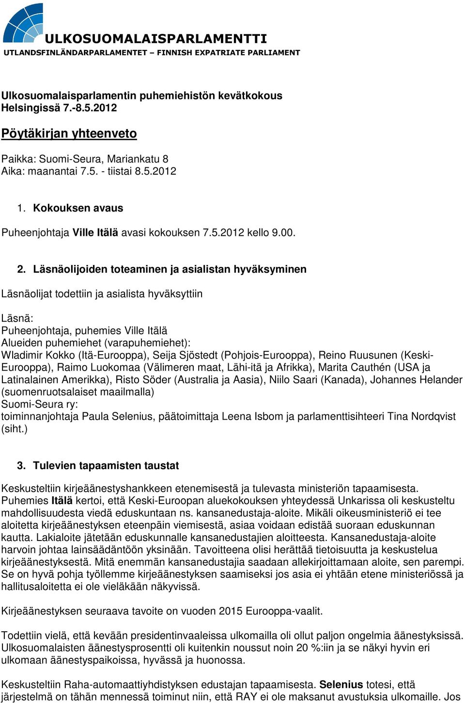 Läsnäolijoiden toteaminen ja asialistan hyväksyminen Läsnäolijat todettiin ja asialista hyväksyttiin Läsnä: Puheenjohtaja, puhemies Ville Itälä Alueiden puhemiehet (varapuhemiehet): Wladimir Kokko