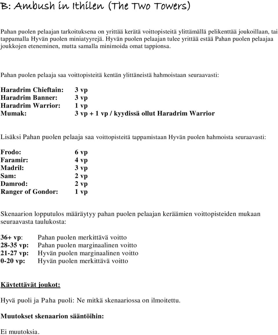 Pahan puolen pelaaja saa voittopisteitä kentän ylittäneistä hahmoistaan seuraavasti: Haradrim Chieftain: Haradrim Banner: Haradrim Warrior: Mumak: + / kyydissä ollut Haradrim Warrior Lisäksi Pahan