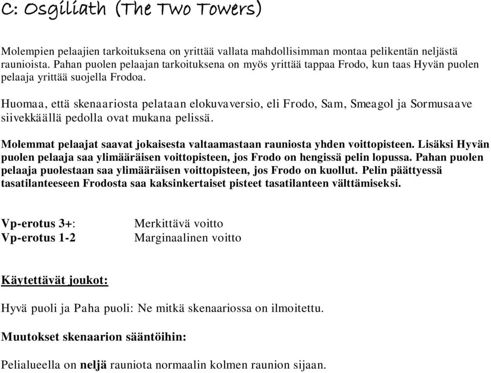 Huomaa, että skenaariosta pelataan elokuvaversio, eli Frodo, Sam, Smeagol ja Sormusaave siivekkäällä pedolla ovat mukana pelissä.