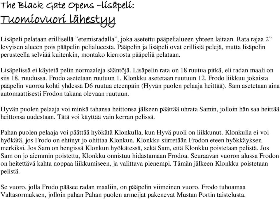 Lisäpelin rata on 18 ruutua pitkä, eli radan maali on siis 18. ruudussa. Frodo asetetaan ruutuun 1. Klonkku asetetaan ruutuun 12.