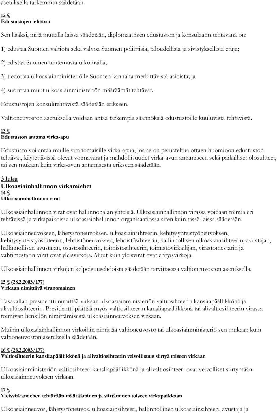 sivistyksellisiä etuja; 2) edistää Suomen tuntemusta ulkomailla; 3) tiedottaa ulkoasiainministeriölle Suomen kannalta merkittävistä asioista; ja 4) suorittaa muut ulkoasiainministeriön määräämät