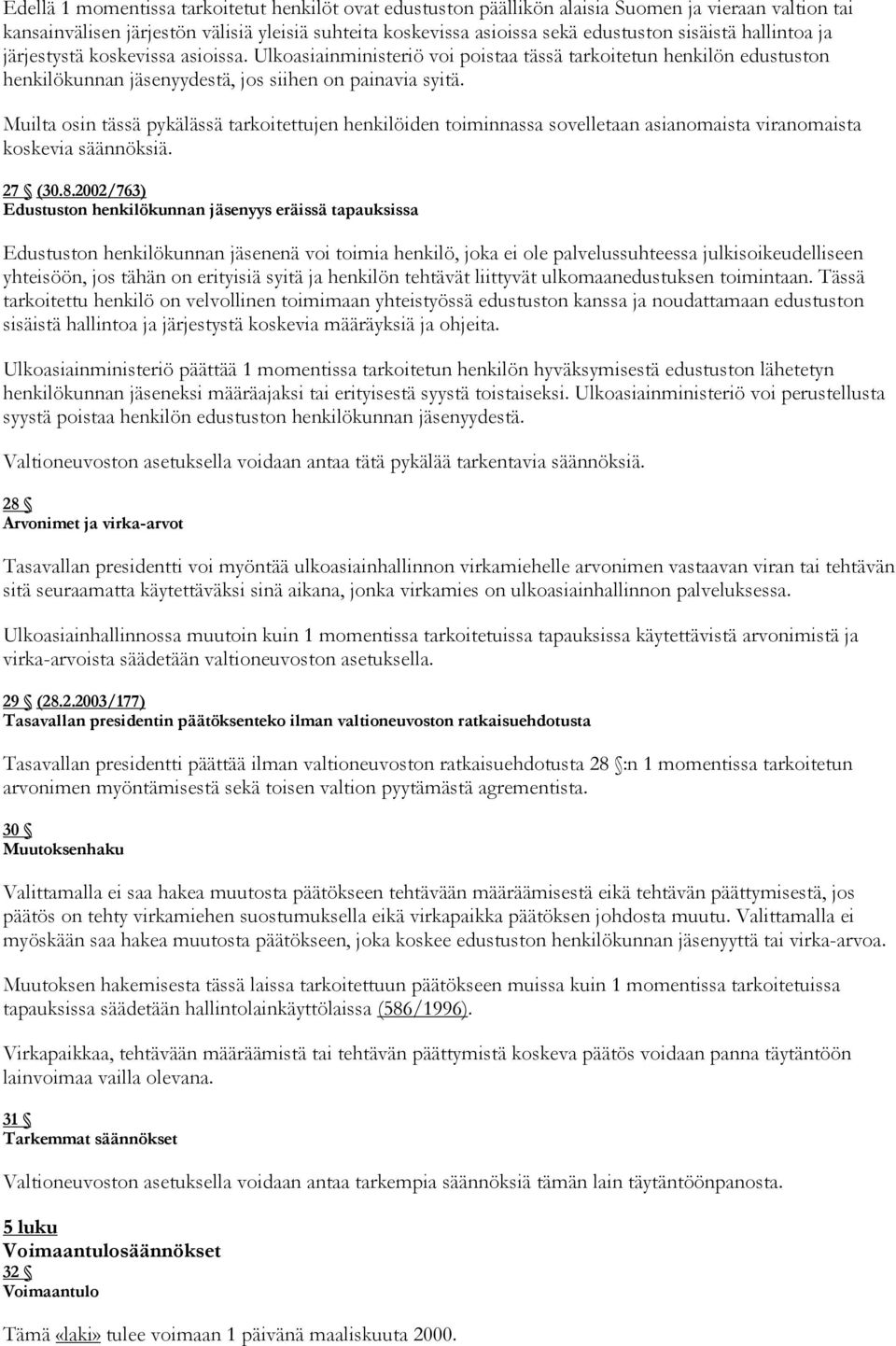 Muilta osin tässä pykälässä tarkoitettujen henkilöiden toiminnassa sovelletaan asianomaista viranomaista koskevia säännöksiä. 27 (30.8.