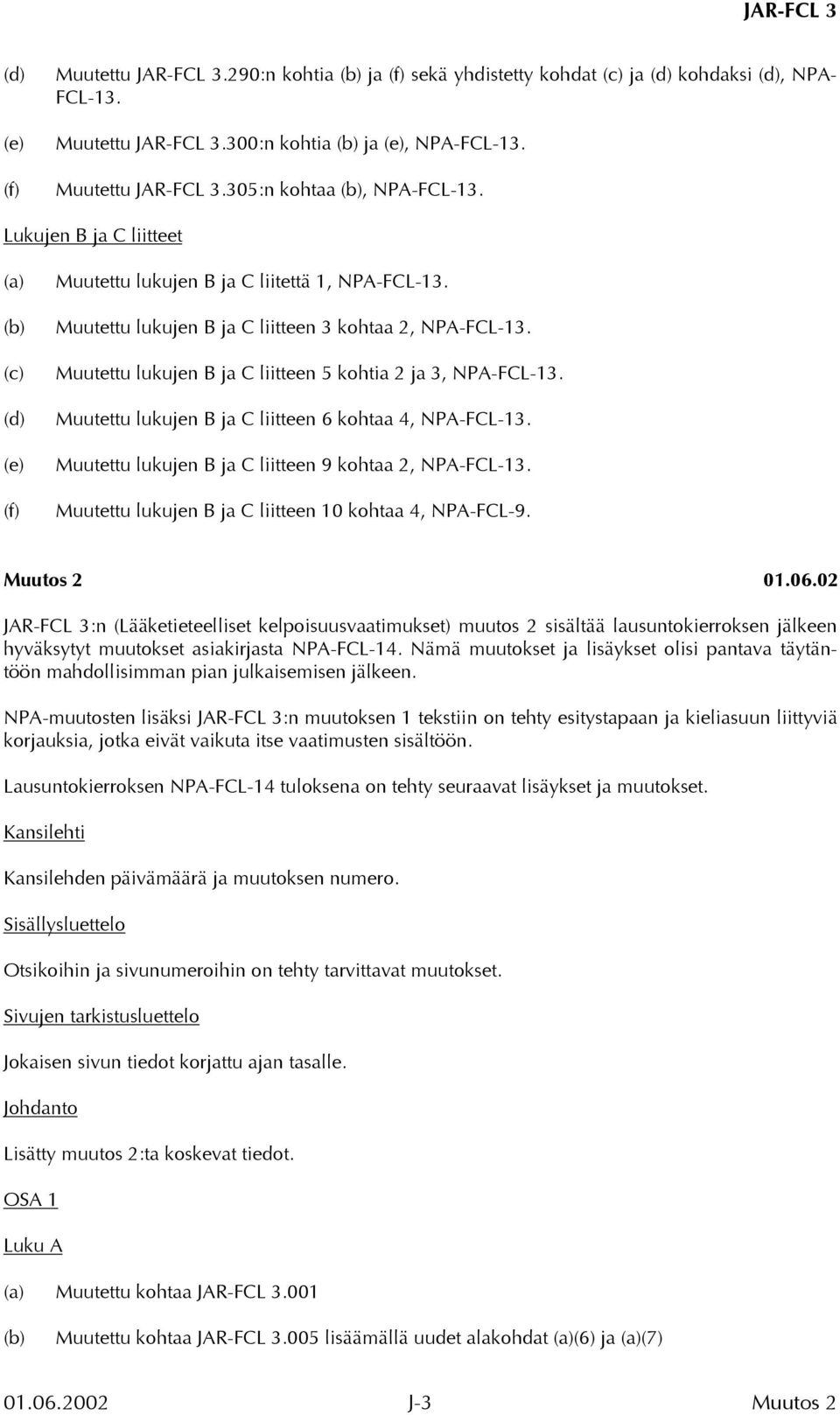 Muutettu lukujen B ja C liitteen 3 kohtaa 2, NPA-FCL-13. Muutettu lukujen B ja C liitteen 5 kohtia 2 ja 3, NPA-FCL-13. Muutettu lukujen B ja C liitteen 6 kohtaa 4, NPA-FCL-13.