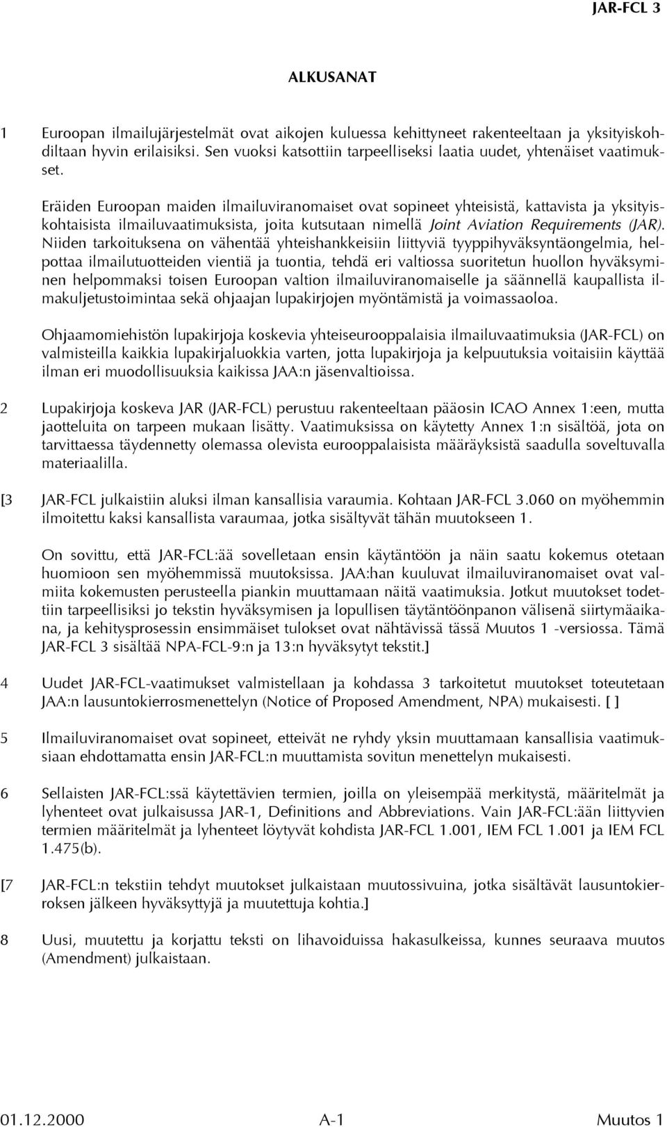 Eräiden Euroopan maiden ilmailuviranomaiset ovat sopineet yhteisistä, kattavista ja yksityiskohtaisista ilmailuvaatimuksista, joita kutsutaan nimellä Joint Aviation Requirements (JAR).