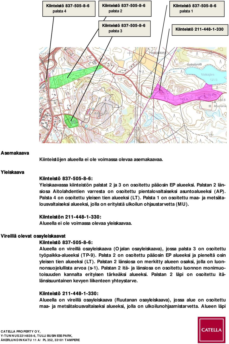 Palstan 2 länsiosa Aitolahdentien varresta on osoitettu pientalovaltaiseksi asuntoalueeksi (AP). Palsta 4 on osoitettu yleisen tien alueeksi (LT).