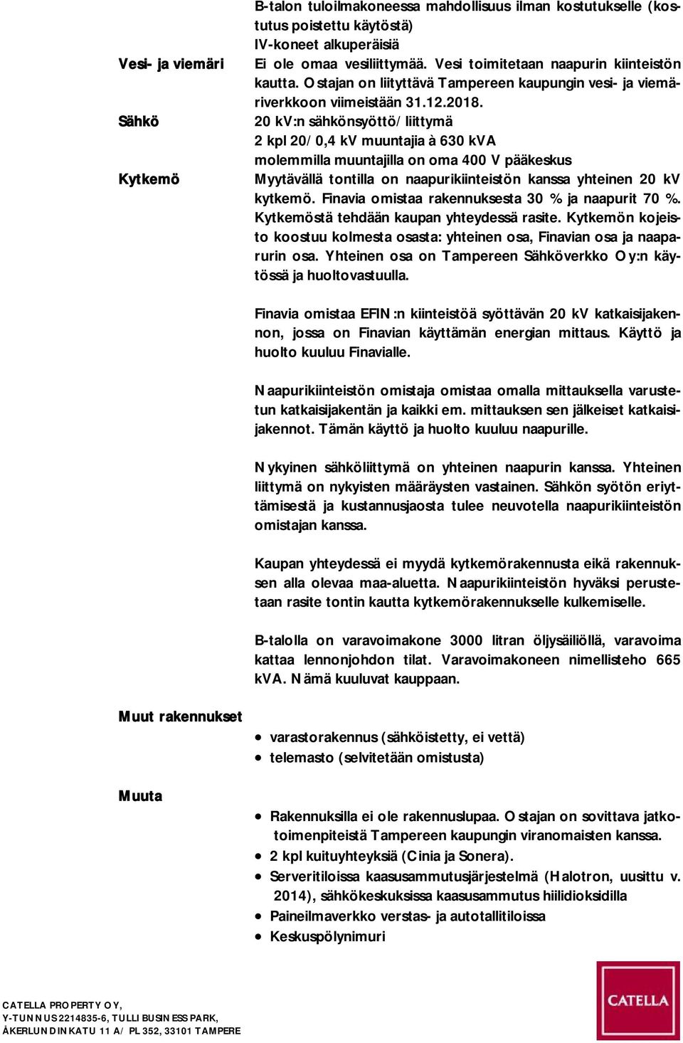 20 kv:n sähkönsyöttö/liittymä 2 kpl 20/0,4 kv muuntajia à 630 kva molemmilla muuntajilla on oma 400 V pääkeskus Myytävällä tontilla on naapurikiinteistön kanssa yhteinen 20 kv kytkemö.