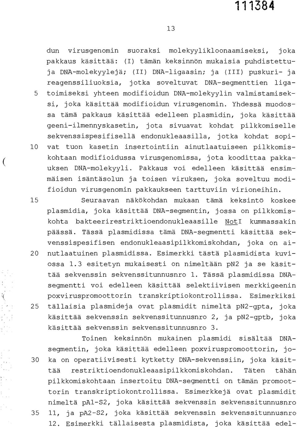 Yhdessä muodossa tämä pakkaus käsittää edelleen plasmidin, joka käsittää geeni-ilmennyskasetin, jota sivuavat kohdat pilkkomiselle sekvenssispesifisellä endonukleaasilla, jotka kohdat sopi- 10 vat