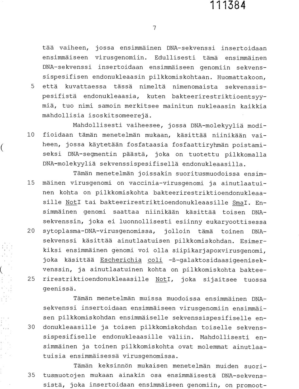 Huomattakoon, 5 että kuvattaessa tässä nimeltä nimenomaista sekvenssispesifistä endonukleaasia, kuten bakteerirestriktioentsyymiä, tuo nimi samoin merkitsee mainitun nukleaasin kaikkia mandollisia