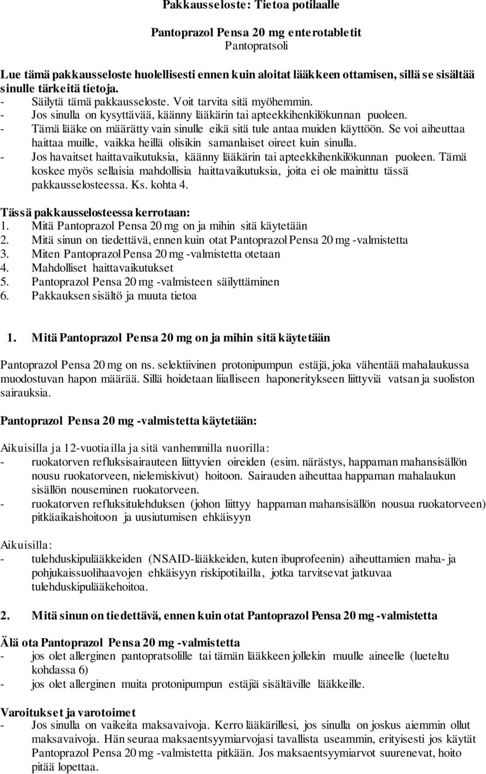 - Tämä lääke on määrätty vain sinulle eikä sitä tule antaa muiden käyttöön. Se voi aiheuttaa haittaa muille, vaikka heillä olisikin samanlaiset oireet kuin sinulla.