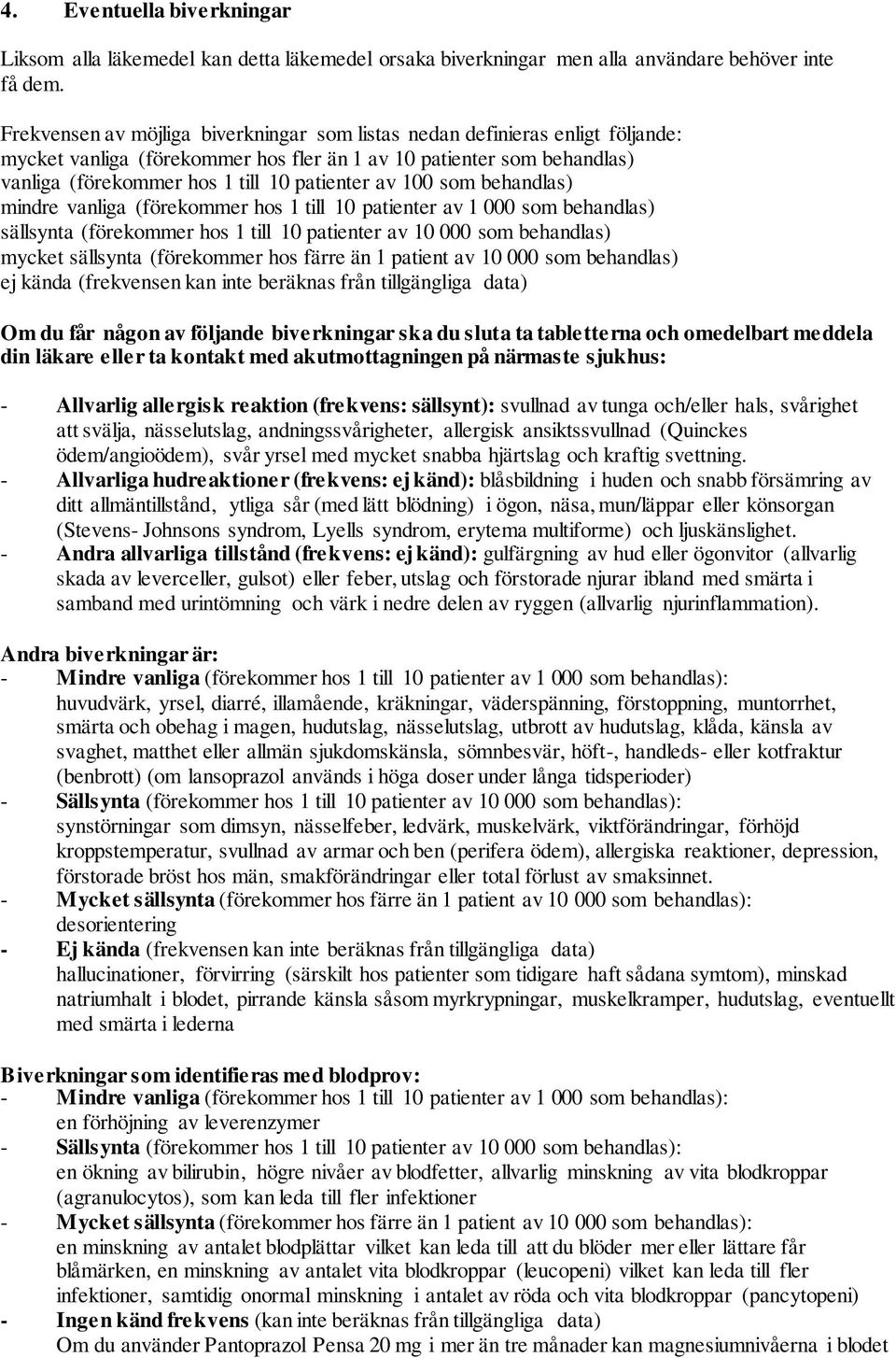 100 som behandlas) mindre vanliga (förekommer hos 1 till 10 patienter av 1 000 som behandlas) sällsynta (förekommer hos 1 till 10 patienter av 10 000 som behandlas) mycket sällsynta (förekommer hos