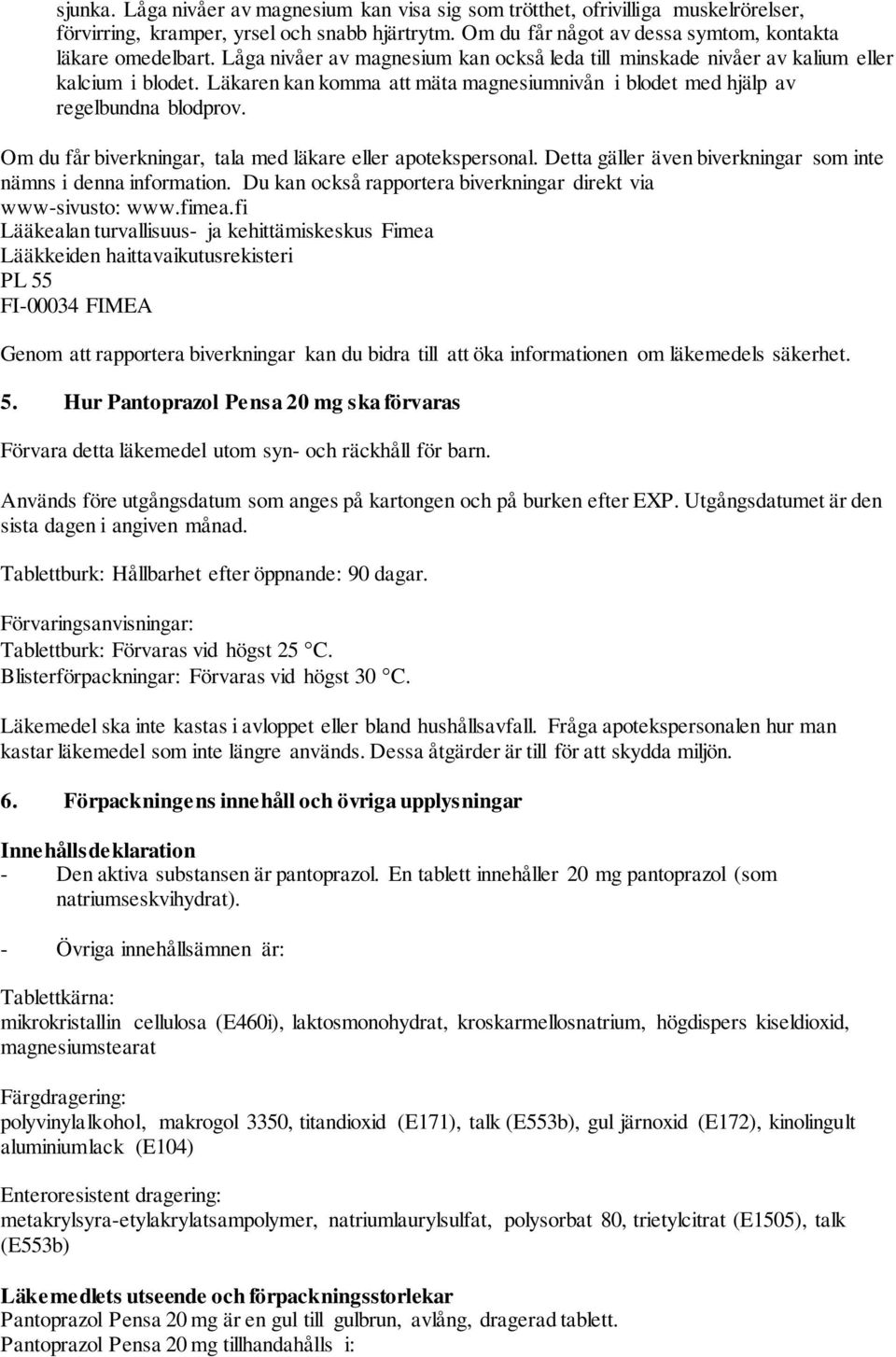 Om du får biverkningar, tala med läkare eller apotekspersonal. Detta gäller även biverkningar som inte nämns i denna information. Du kan också rapportera biverkningar direkt via www-sivusto: www.