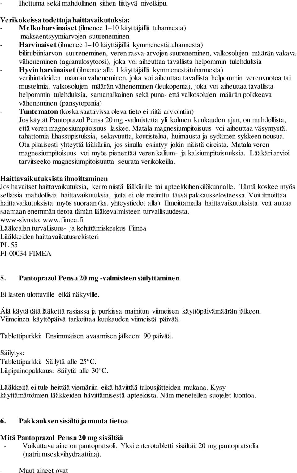 bilirubiiniarvon suureneminen, veren rasva-arvojen suureneminen, valkosolujen määrän vakava väheneminen (agranulosytoosi), joka voi aiheuttaa tavallista helpommin tulehduksia - Hyvin harvinaiset