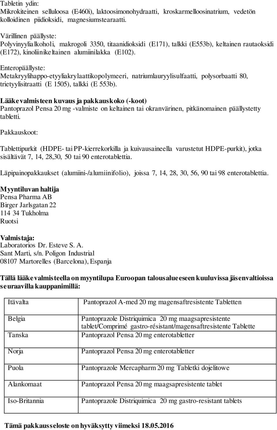 Enteropäällyste: Metakryylihappo-etyyliakrylaattikopolymeeri, natriumlauryylisulfaatti, polysorbaatti 80, trietyylisitraatti (E 1505), talkki (E 553b).