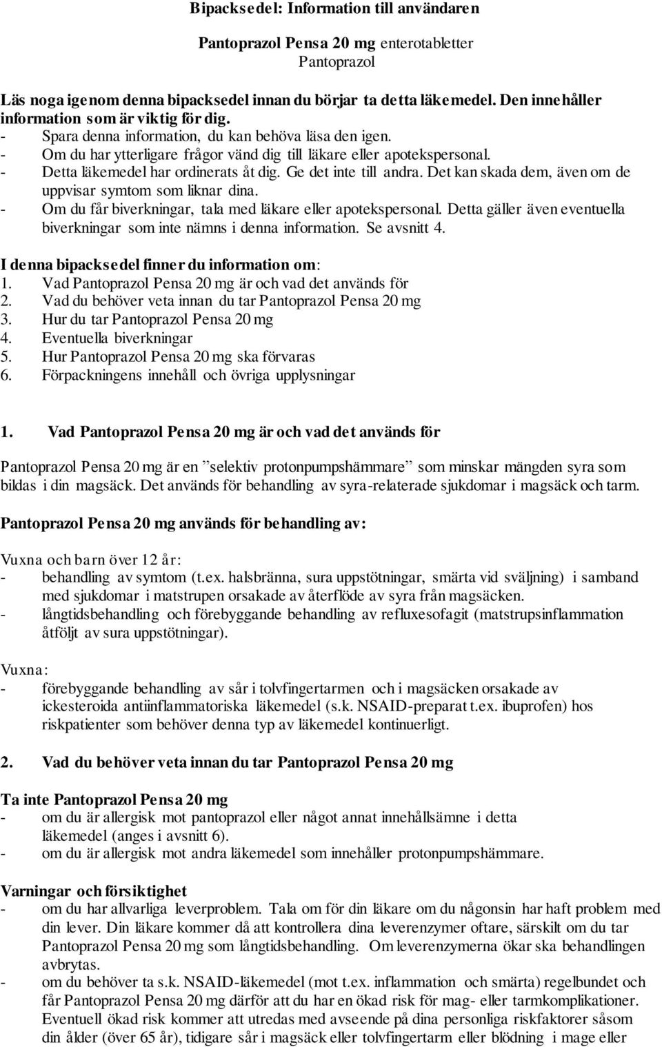 - Detta läkemedel har ordinerats åt dig. Ge det inte till andra. Det kan skada dem, även om de uppvisar symtom som liknar dina. - Om du får biverkningar, tala med läkare eller apotekspersonal.