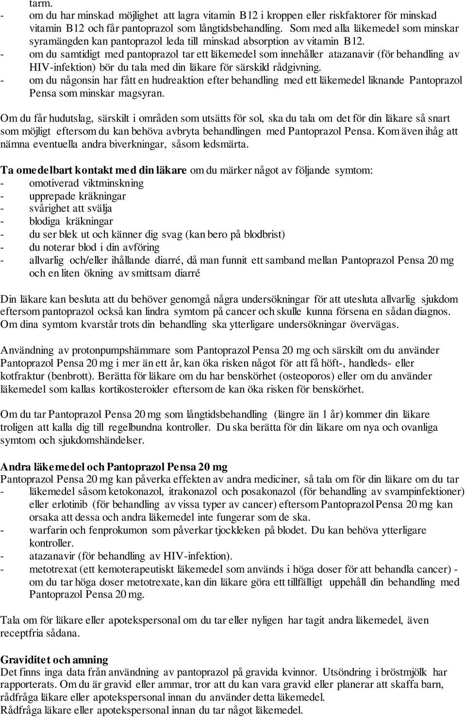 - om du samtidigt med pantoprazol tar ett läkemedel som innehåller atazanavir (för behandling av HIV-infektion) bör du tala med din läkare för särskild rådgivning.