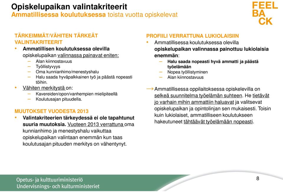 Vähiten merkitystä on: Kavereiden/opon/vanhempien mielipiteellä Koulutusajan pituudella. MUUTOKSET VUODESTA 0 Valintakriteerien tärkeydessä ei ole tapahtunut suuria muutoksia.