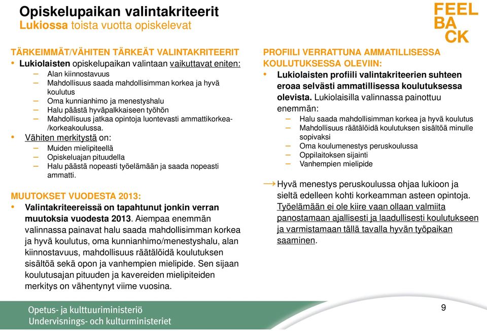 Vähiten merkitystä on: Muiden mielipiteellä Opiskeluajan pituudella Halu päästä nopeasti työelämään ja saada nopeasti ammatti.