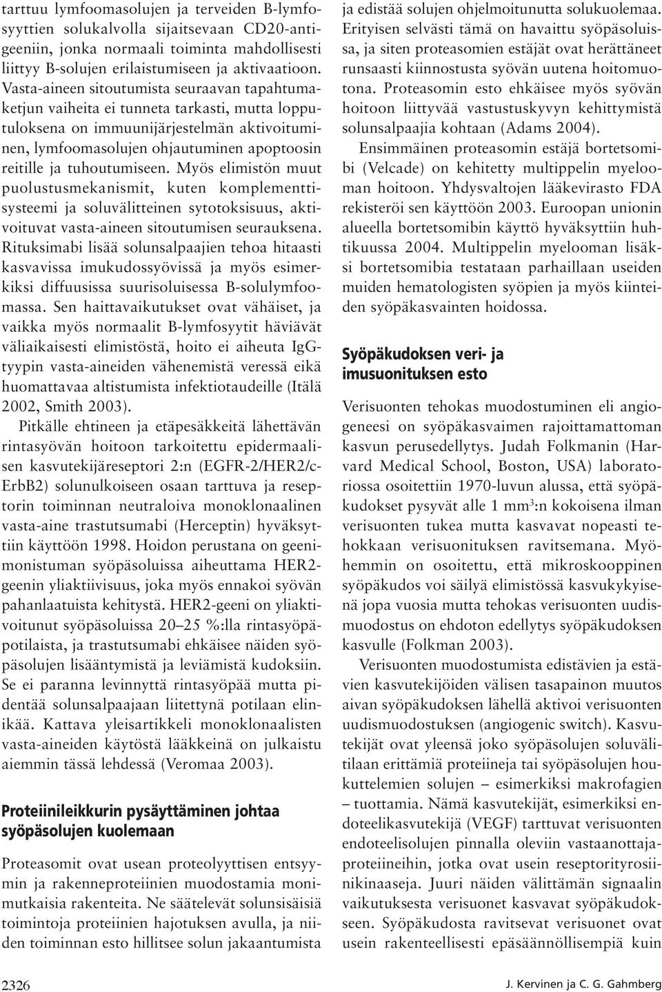 tuhoutumiseen. Myös elimistön muut puolustusmekanismit, kuten komplementtisysteemi ja soluvälitteinen sytotoksisuus, aktivoituvat vasta-aineen sitoutumisen seurauksena.