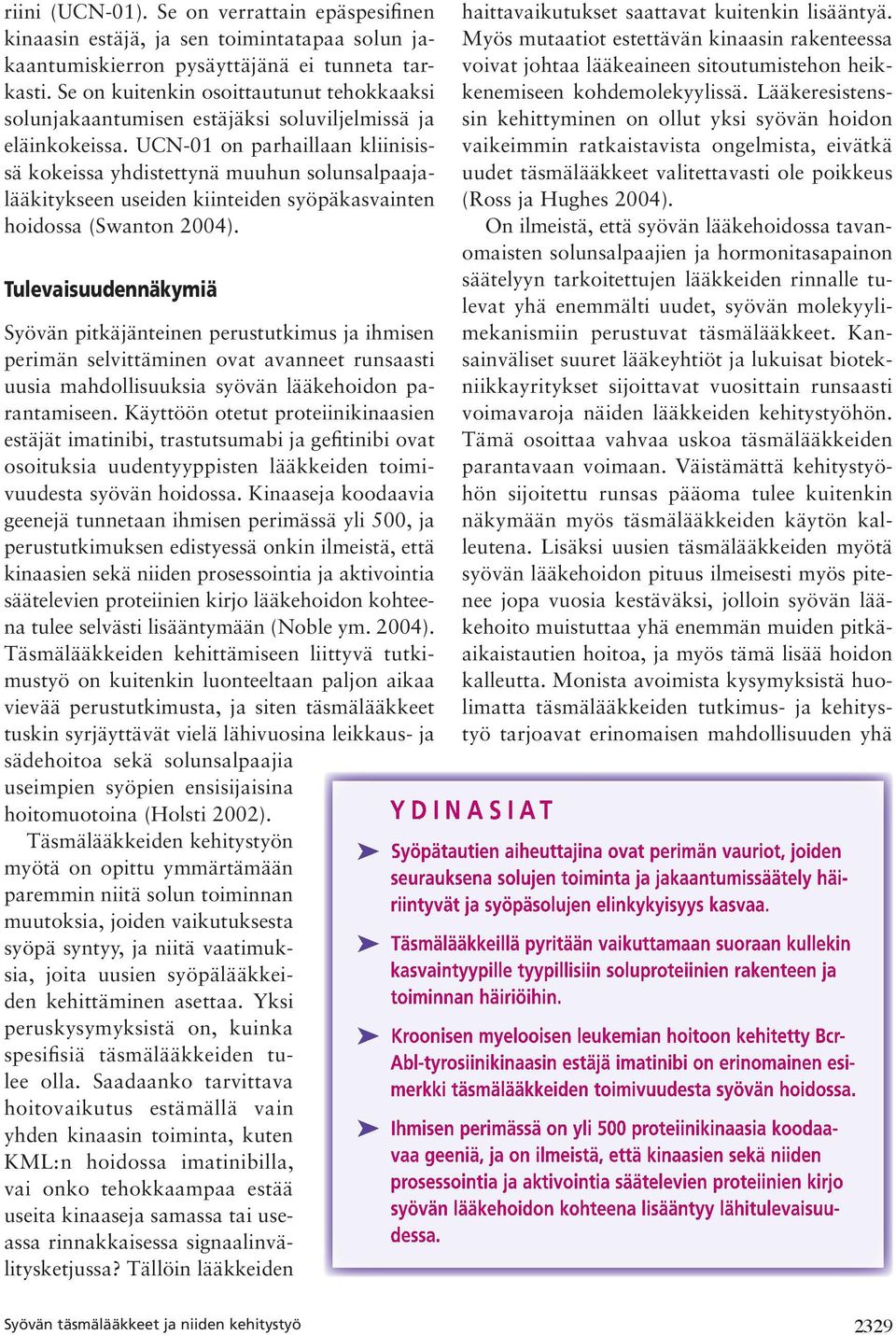 UCN-01 on parhaillaan kliinisissä kokeissa yhdistettynä muuhun solunsalpaajalääkitykseen useiden kiinteiden syöpäkasvainten hoidossa (Swanton 2004).