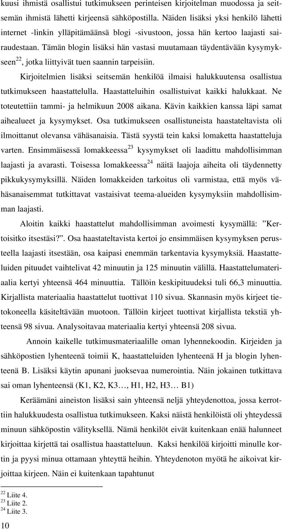 Tämän blogin lisäksi hän vastasi muutamaan täydentävään kysymykseen 22, jotka liittyivät tuen saannin tarpeisiin.