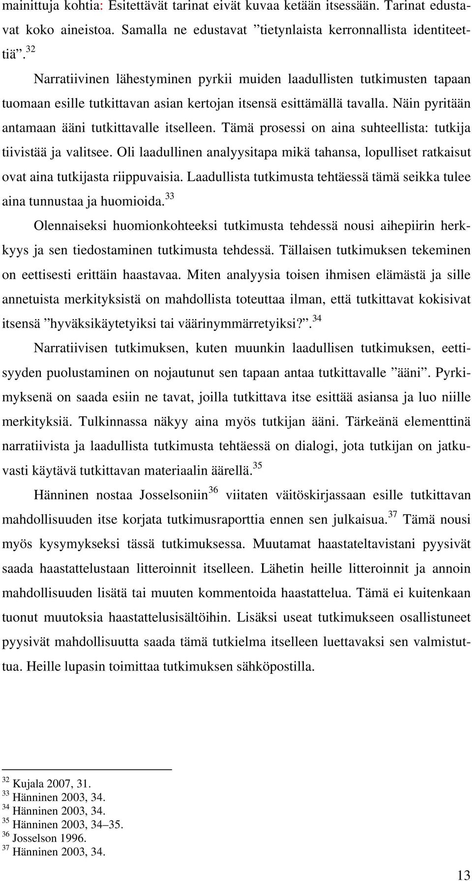 Tarinat edusta- tuomaan esille tutkittavan asian kertojan itsensä esittämällä tavalla. Näin pyritään antamaan ääni tutkittavalle itselleen.