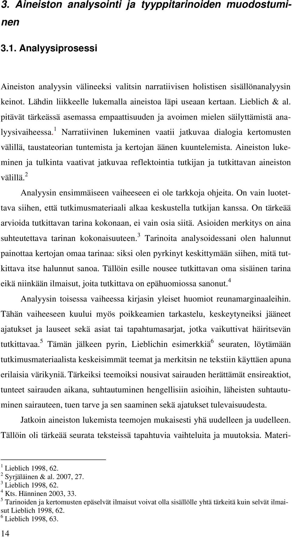 1 Narratiivinen lukeminen vaatii jatkuvaa dialogia kertomusten välillä, taustateorian tuntemista ja kertojan äänen kuuntelemista.