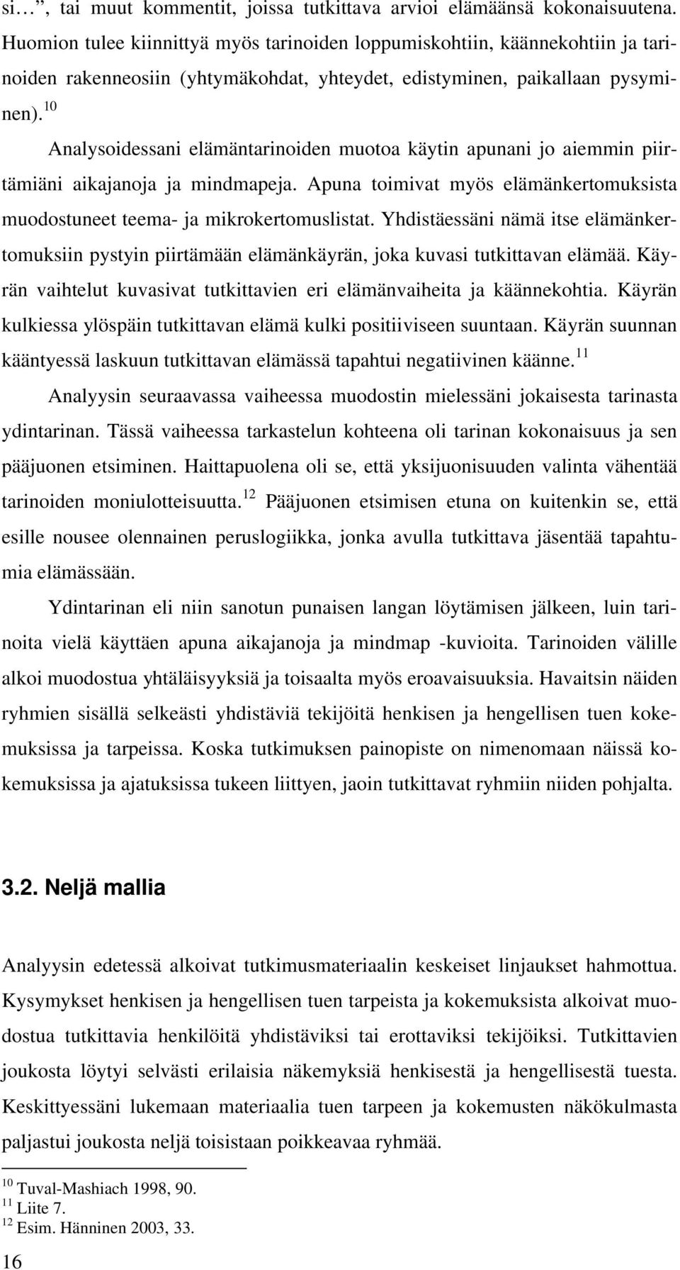 10 Analysoidessani elämäntarinoiden muotoa käytin apunani jo aiemmin piirtämiäni aikajanoja ja mindmapeja. Apuna toimivat myös elämänkertomuksista muodostuneet teema- ja mikrokertomuslistat.