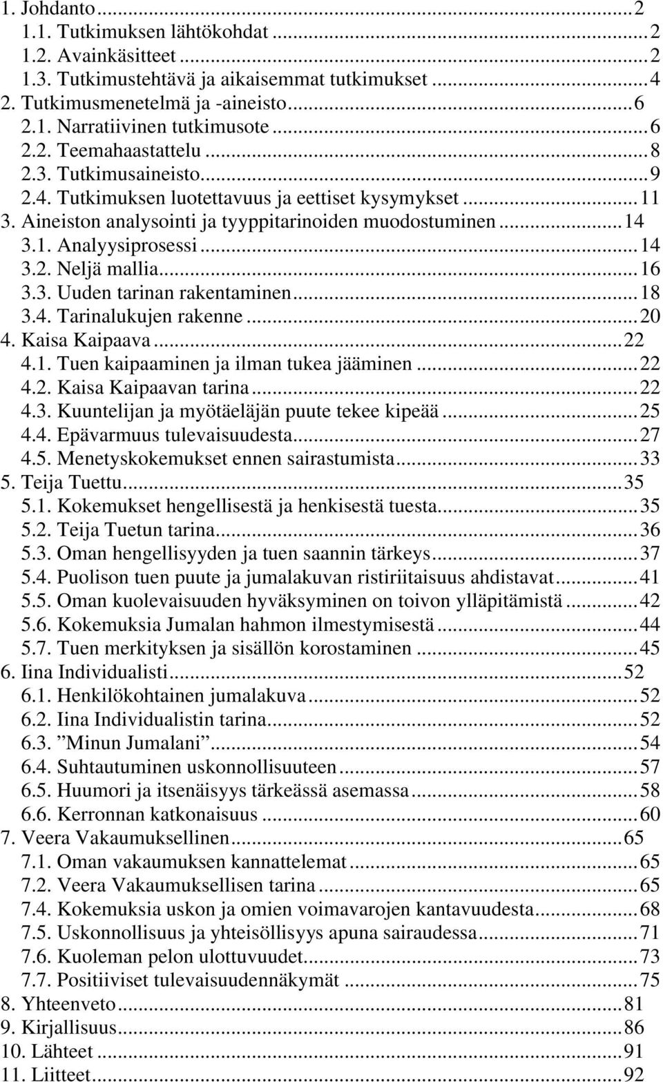 ..16 3.3. Uuden tarinan rakentaminen...18 3.4. Tarinalukujen rakenne...20 4. Kaisa Kaipaava...22 4.1. Tuen kaipaaminen ja ilman tukea jääminen...22 4.2. Kaisa Kaipaavan tarina...22 4.3. Kuuntelijan ja myötäeläjän puute tekee kipeää.