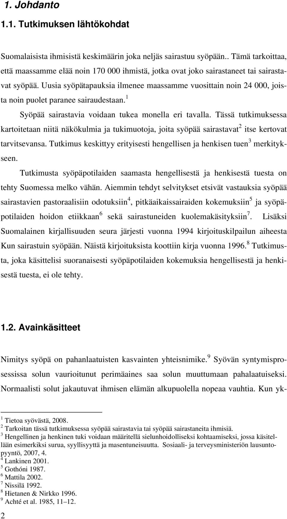 Uusia syöpätapauksia ilmenee maassamme vuosittain noin 24 000, joista noin puolet paranee sairaudestaan. 1 Syöpää sairastavia voidaan tukea monella eri tavalla.