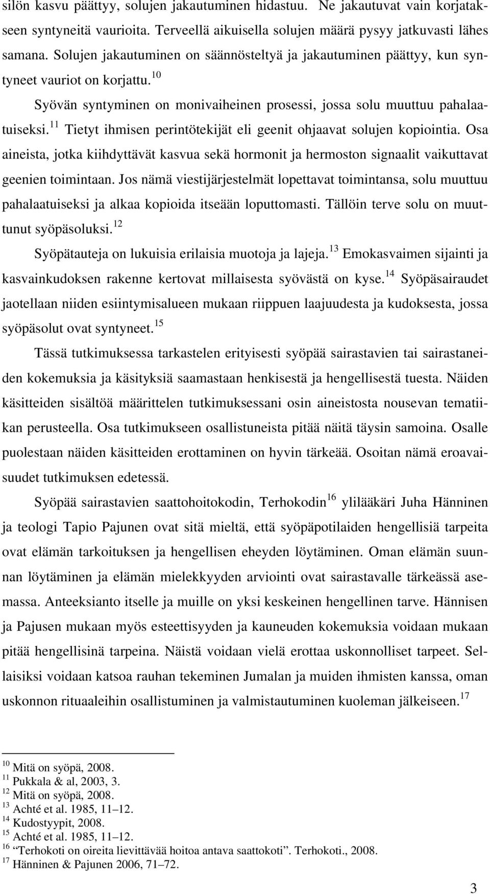 11 Tietyt ihmisen perintötekijät eli geenit ohjaavat solujen kopiointia. Osa aineista, jotka kiihdyttävät kasvua sekä hormonit ja hermoston signaalit vaikuttavat geenien toimintaan.