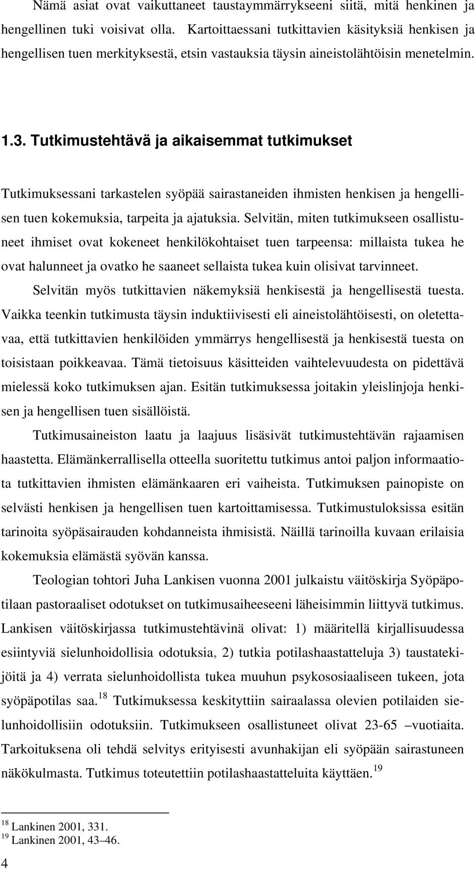 Tutkimustehtävä ja aikaisemmat tutkimukset Tutkimuksessani tarkastelen syöpää sairastaneiden ihmisten henkisen ja hengellisen tuen kokemuksia, tarpeita ja ajatuksia.