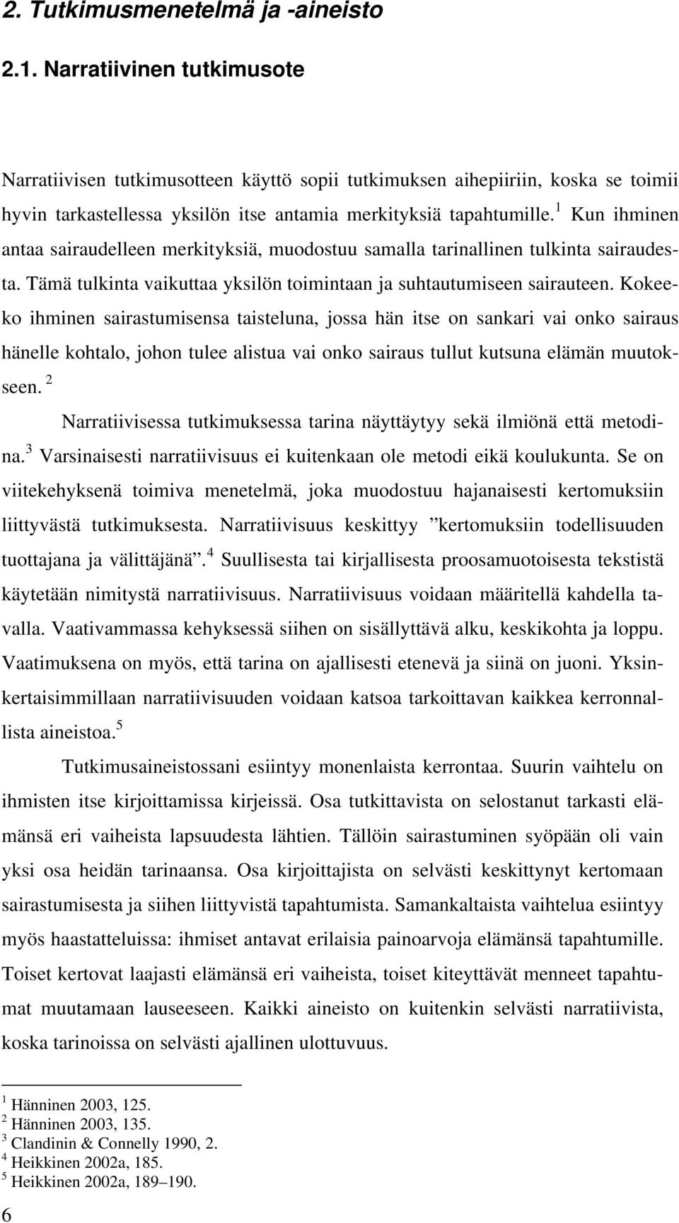 1 Kun ihminen antaa sairaudelleen merkityksiä, muodostuu samalla tarinallinen tulkinta sairaudesta. Tämä tulkinta vaikuttaa yksilön toimintaan ja suhtautumiseen sairauteen.