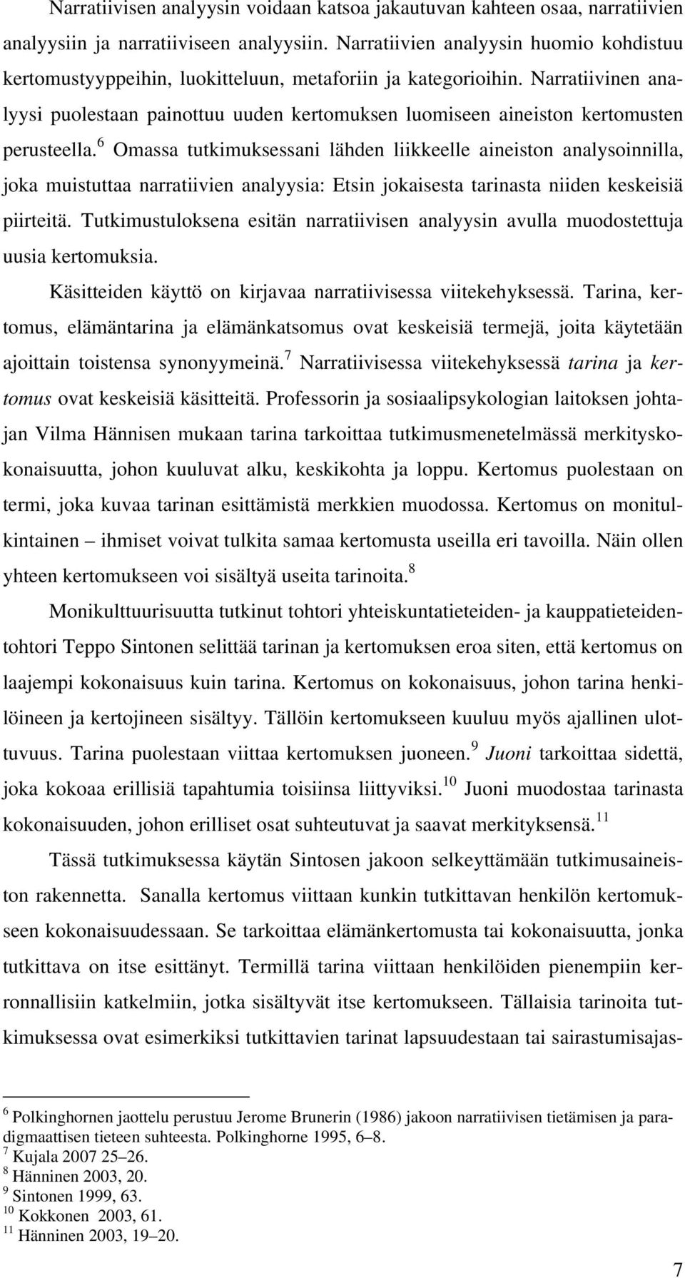 Narratiivinen analyysi puolestaan painottuu uuden kertomuksen luomiseen aineiston kertomusten perusteella.