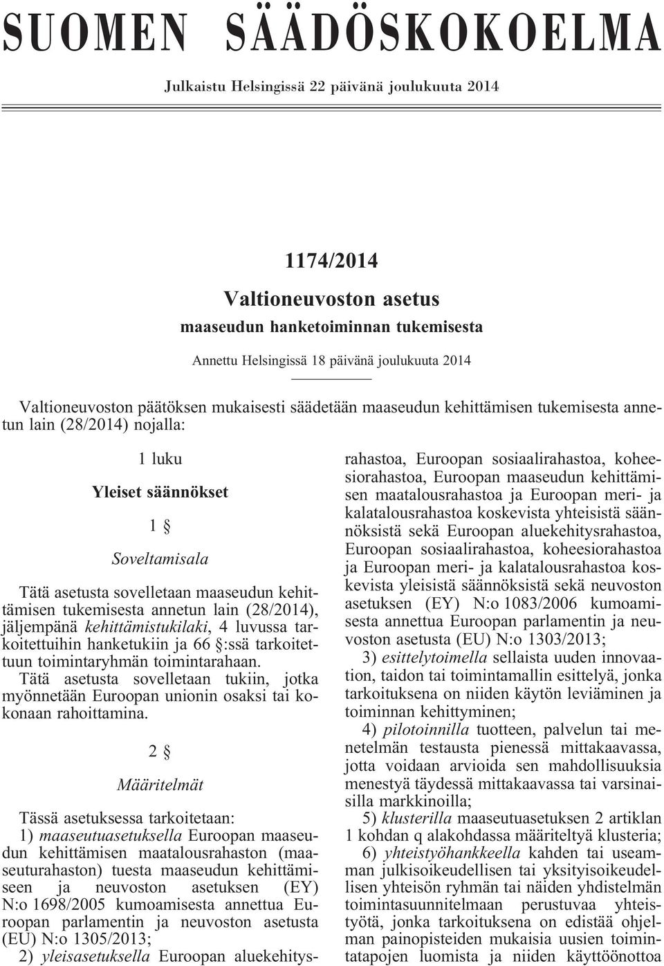 kehittämisen tukemisesta annetun lain (28/2014), jäljempänä kehittämistukilaki, 4 luvussa tarkoitettuihin hanketukiin ja 66 :ssä tarkoitettuun toimintaryhmän toimintarahaan.