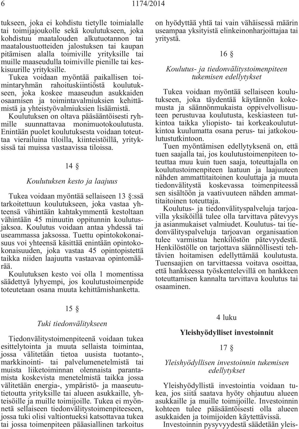 Tukea voidaan myöntää paikallisen toimintaryhmän rahoituskiintiöstä koulutukseen, joka koskee maaseudun asukkaiden osaamisen ja toimintavalmiuksien kehittämistä ja yhteistyövalmiuksien lisäämistä.